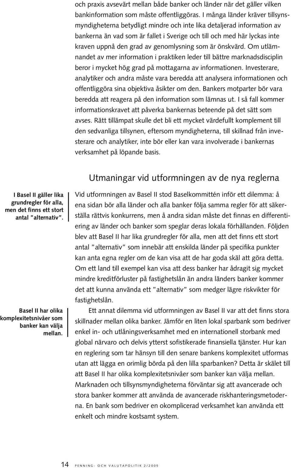 genomlysning som är önskvärd. Om utlämnandet av mer information i praktiken leder till bättre marknadsdisciplin beror i mycket hög grad på mottagarna av informationen.