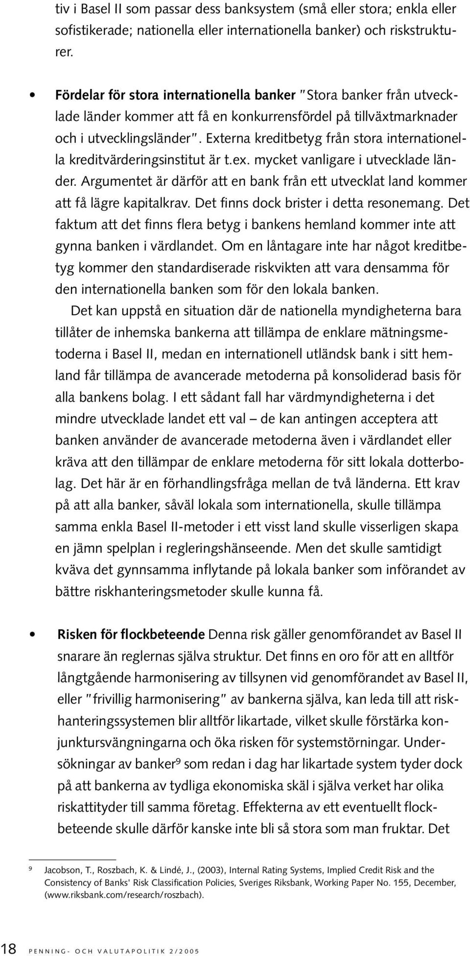 Externa kreditbetyg från stora internationella kreditvärderingsinstitut är t.ex. mycket vanligare i utvecklade länder.