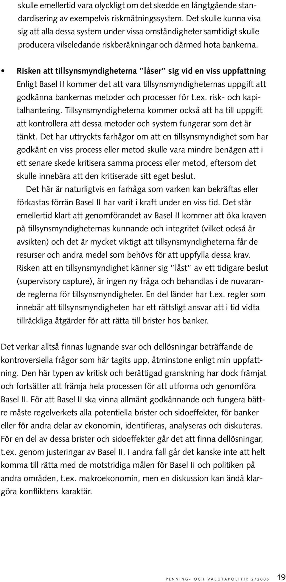 Risken att tillsynsmyndigheterna låser sig vid en viss uppfattning Enligt Basel II kommer det att vara tillsynsmyndigheternas uppgift att godkänna bankernas metoder och processer för t.ex.