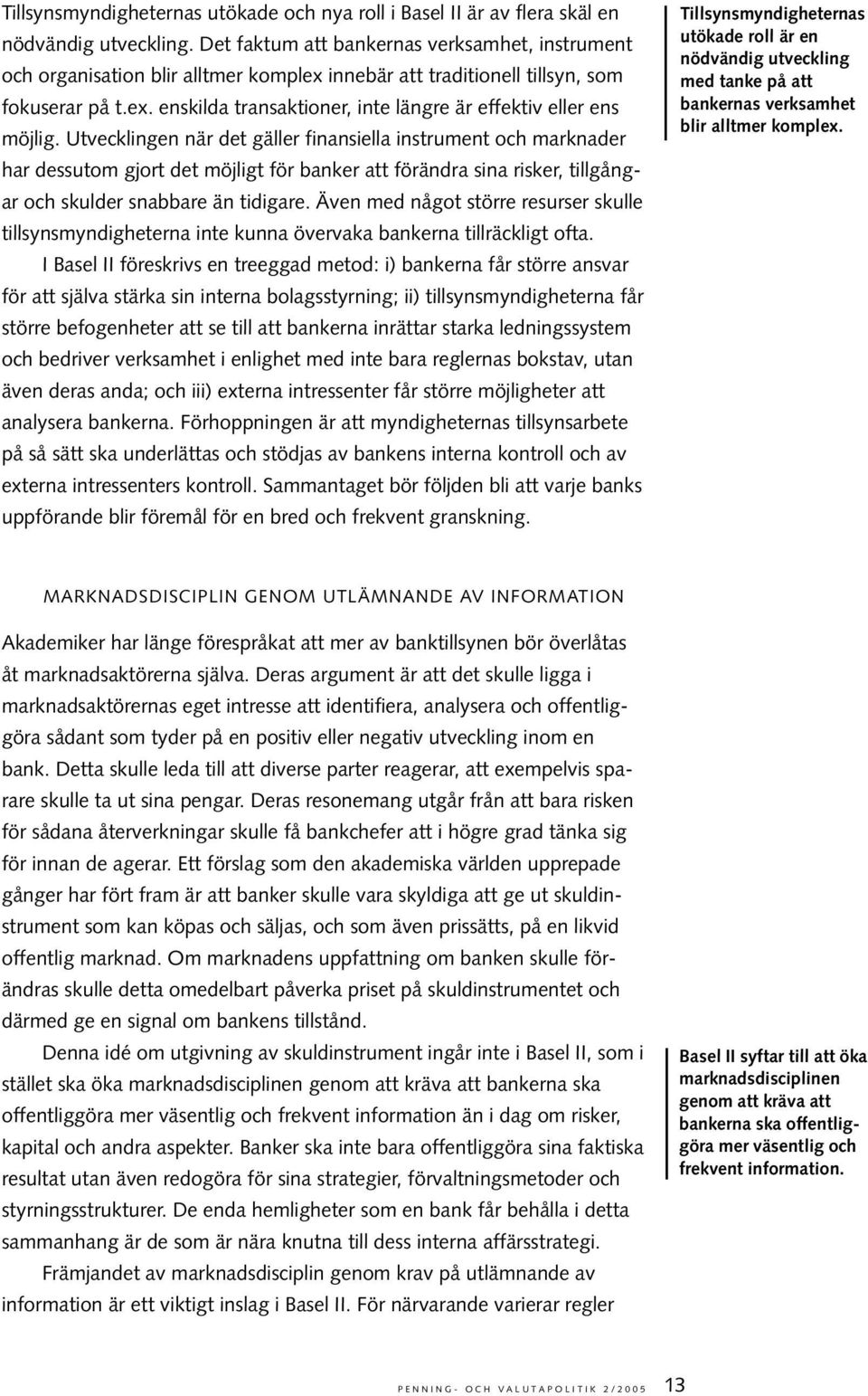 Utvecklingen när det gäller finansiella instrument och marknader har dessutom gjort det möjligt för banker att förändra sina risker, tillgångar och skulder snabbare än tidigare.