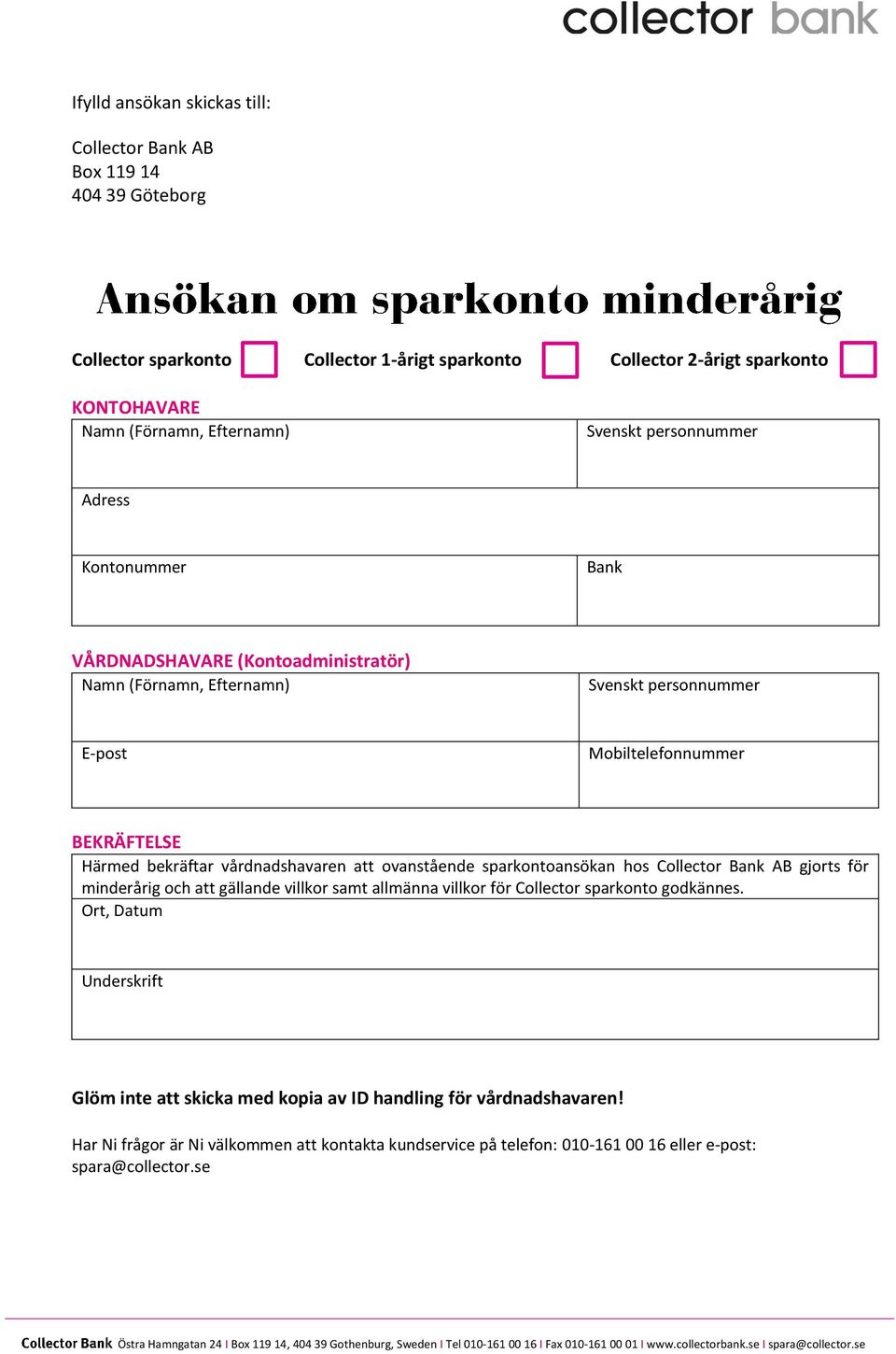 vårdnadshavaren att ovanstående sparkontoansökan hos Collector Bank AB gjorts för minderårig och att gällande villkor samt allmänna villkor för Collector sparkonto godkännes.