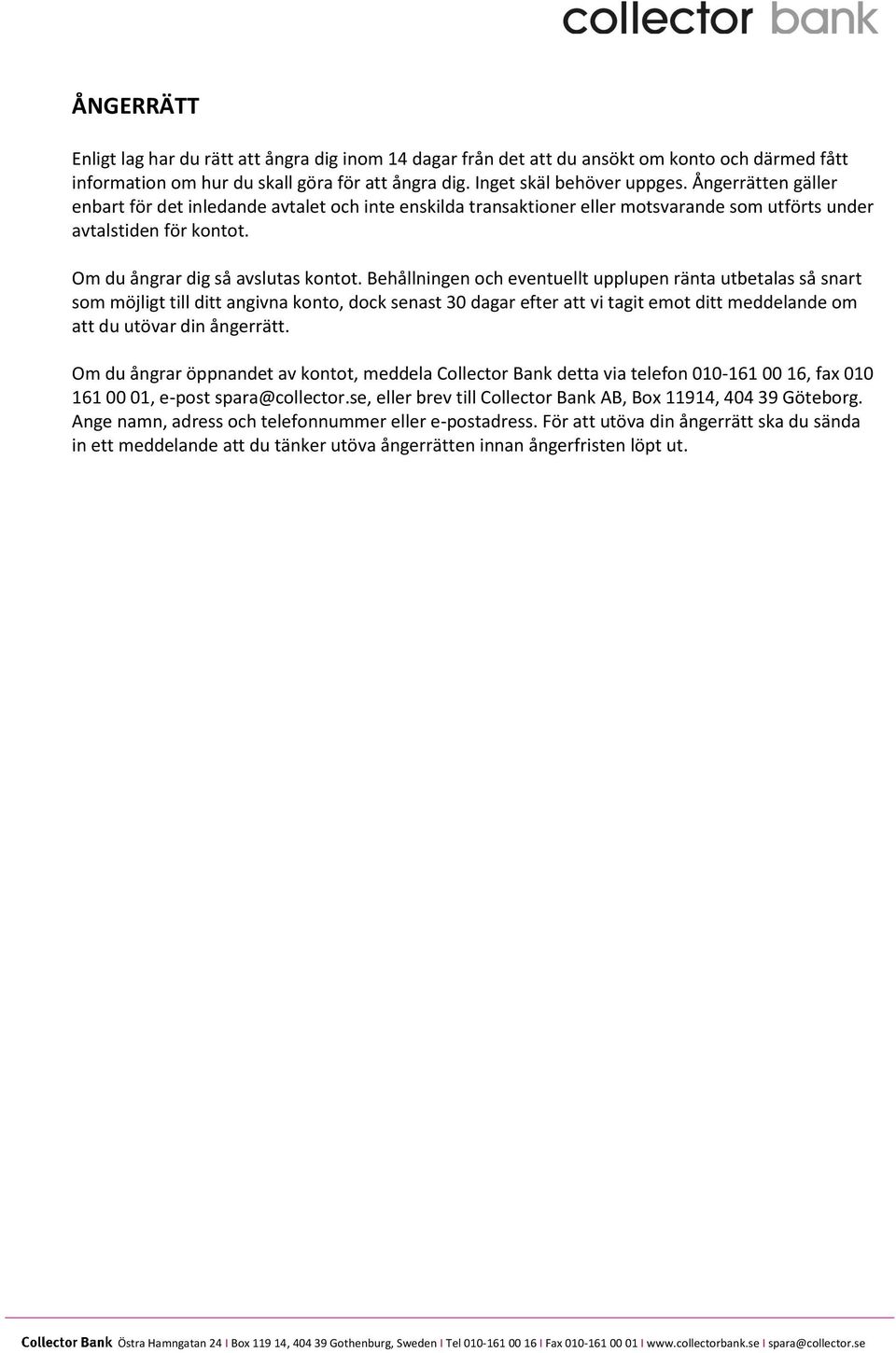 Behållningen och eventuellt upplupen ränta utbetalas så snart som möjligt till ditt angivna konto, dock senast 30 dagar efter att vi tagit emot ditt meddelande om att du utövar din ångerrätt.