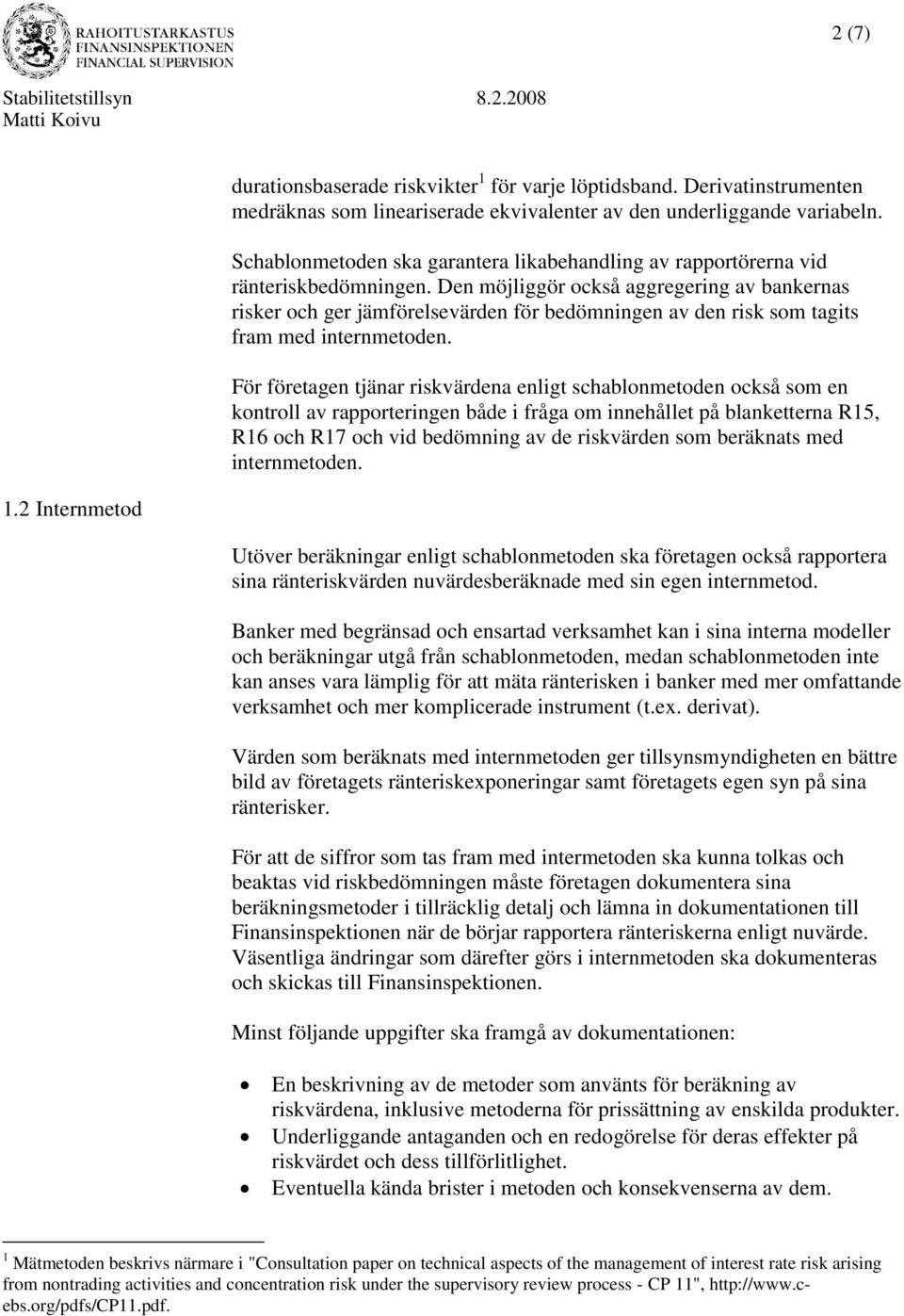 Den möjliggör också aggregering av bankernas risker och ger jämförelsevärden för bedömningen av den risk som tagits fram med internmetoden.