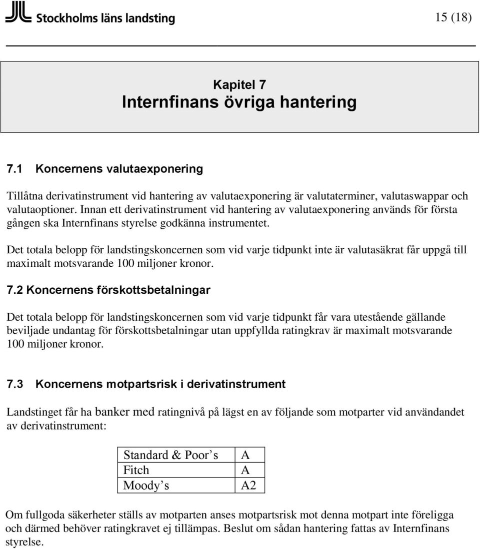 Det totala belopp för landstingskoncernen som vid varje tidpunkt inte är valutasäkrat får uppgå till maximalt motsvarande 100 miljoner kronor. 7.