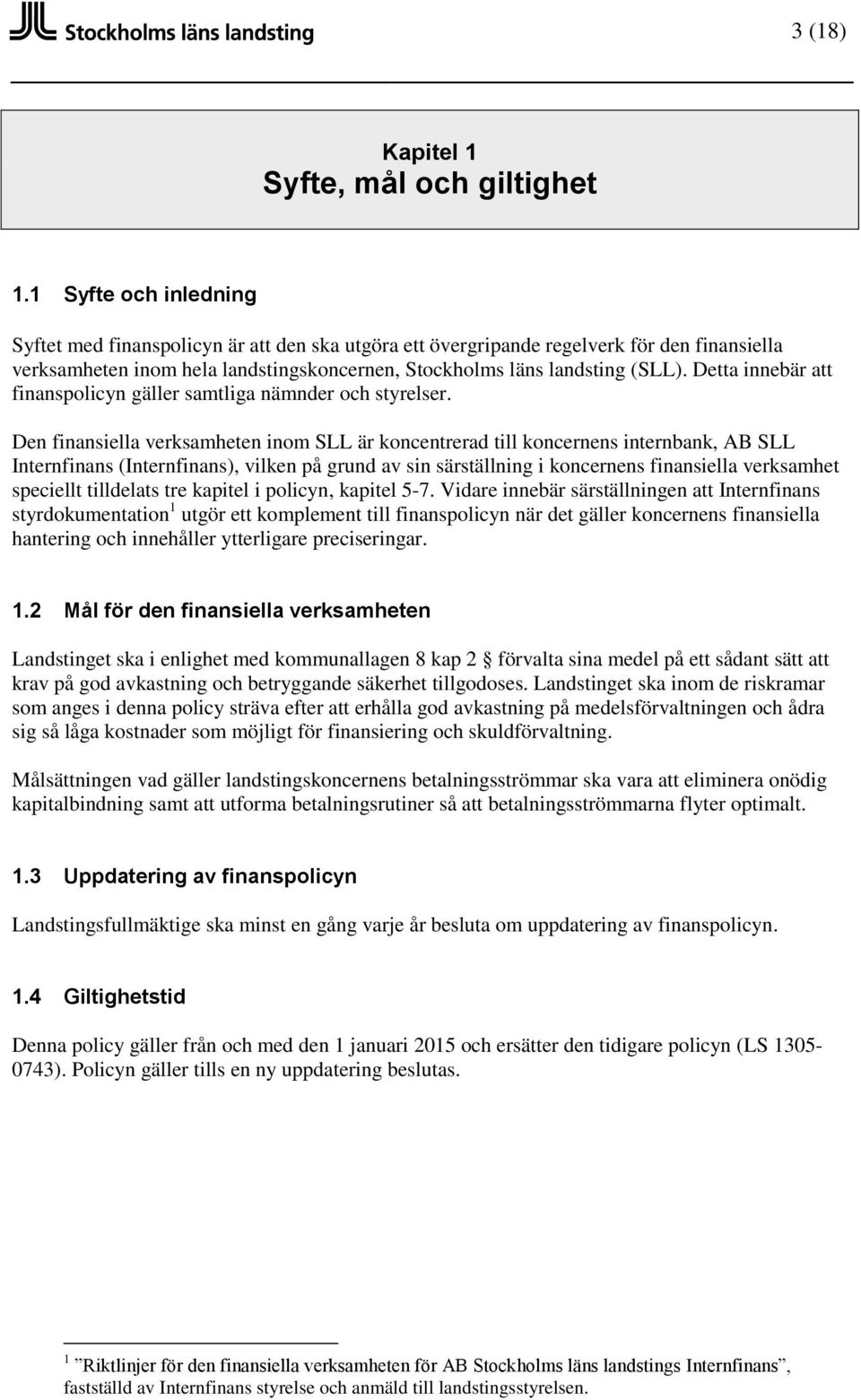 Detta innebär att finanspolicyn gäller samtliga nämnder och styrelser.