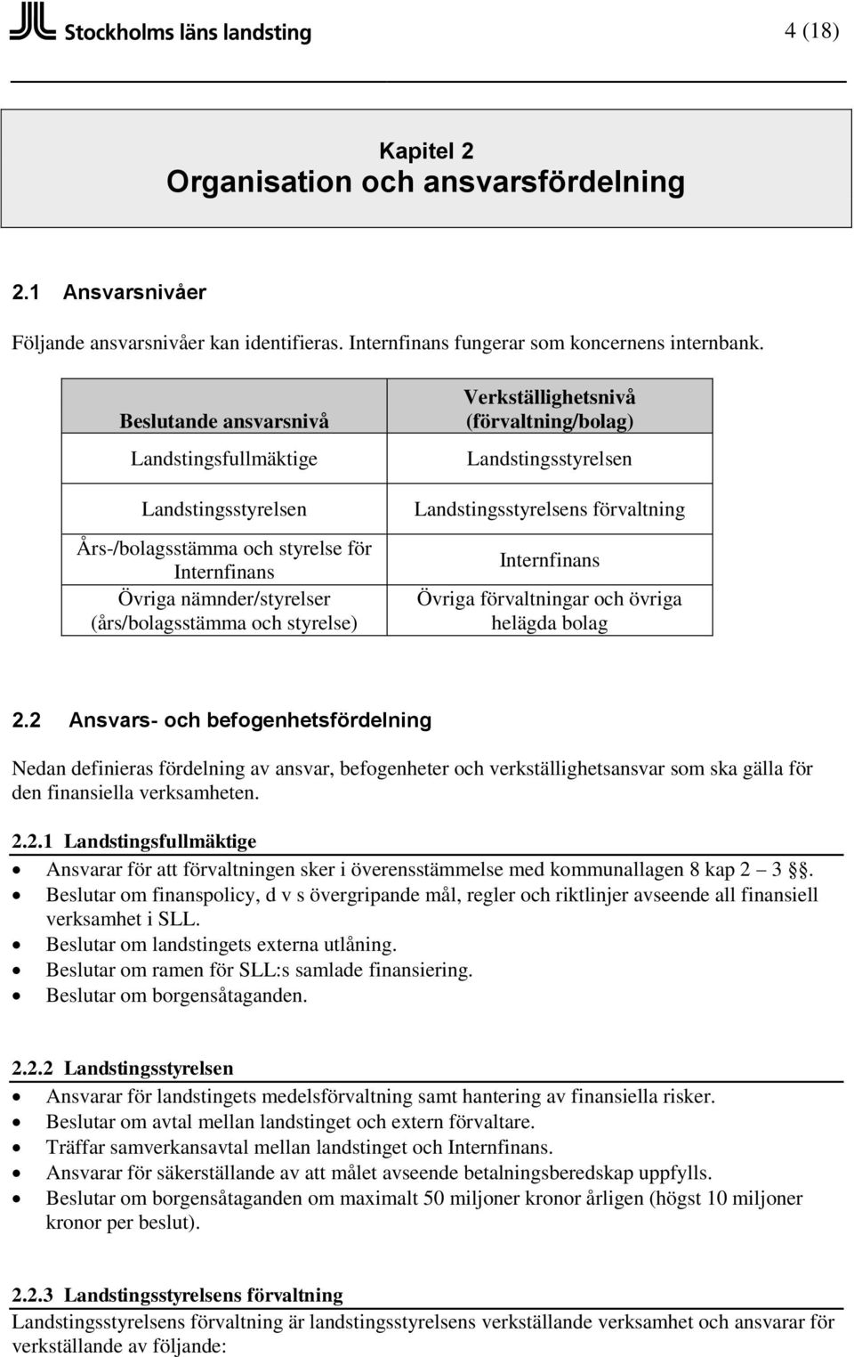 (förvaltning/bolag) Landstingsstyrelsen Landstingsstyrelsens förvaltning Internfinans Övriga förvaltningar och övriga helägda bolag 2.