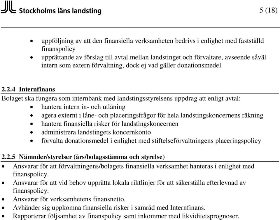 2.4 Internfinans Bolaget ska fungera som internbank med landstingsstyrelsens uppdrag att enligt avtal: hantera intern in- och utlåning agera externt i låne- och placeringsfrågor för hela