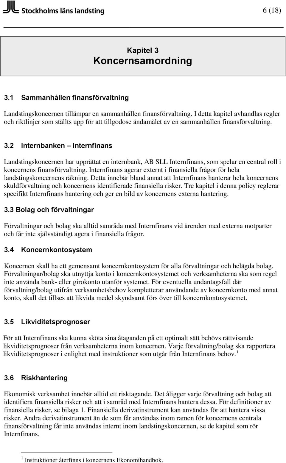 2 Internbanken Internfinans Landstingskoncernen har upprättat en internbank, B SLL Internfinans, som spelar en central roll i koncernens finansförvaltning.