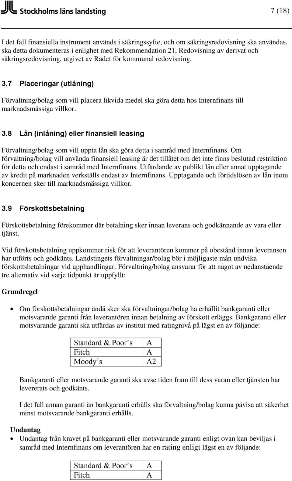 7 Placeringar (utlåning) Förvaltning/bolag som vill placera likvida medel ska göra detta hos Internfinans till marknadsmässiga villkor. 3.