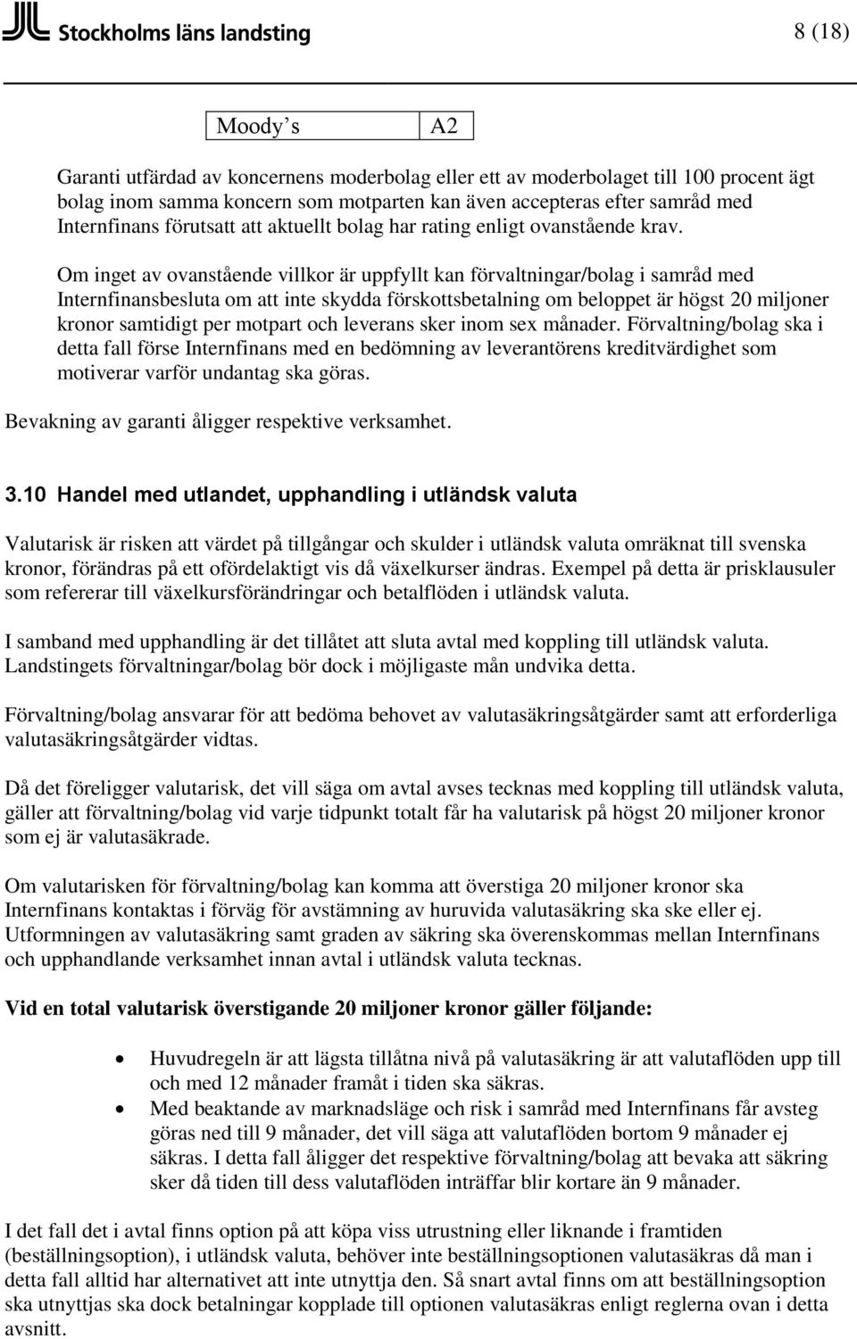 Om inget av ovanstående villkor är uppfyllt kan förvaltningar/bolag i samråd med Internfinansbesluta om att inte skydda förskottsbetalning om beloppet är högst 20 miljoner kronor samtidigt per