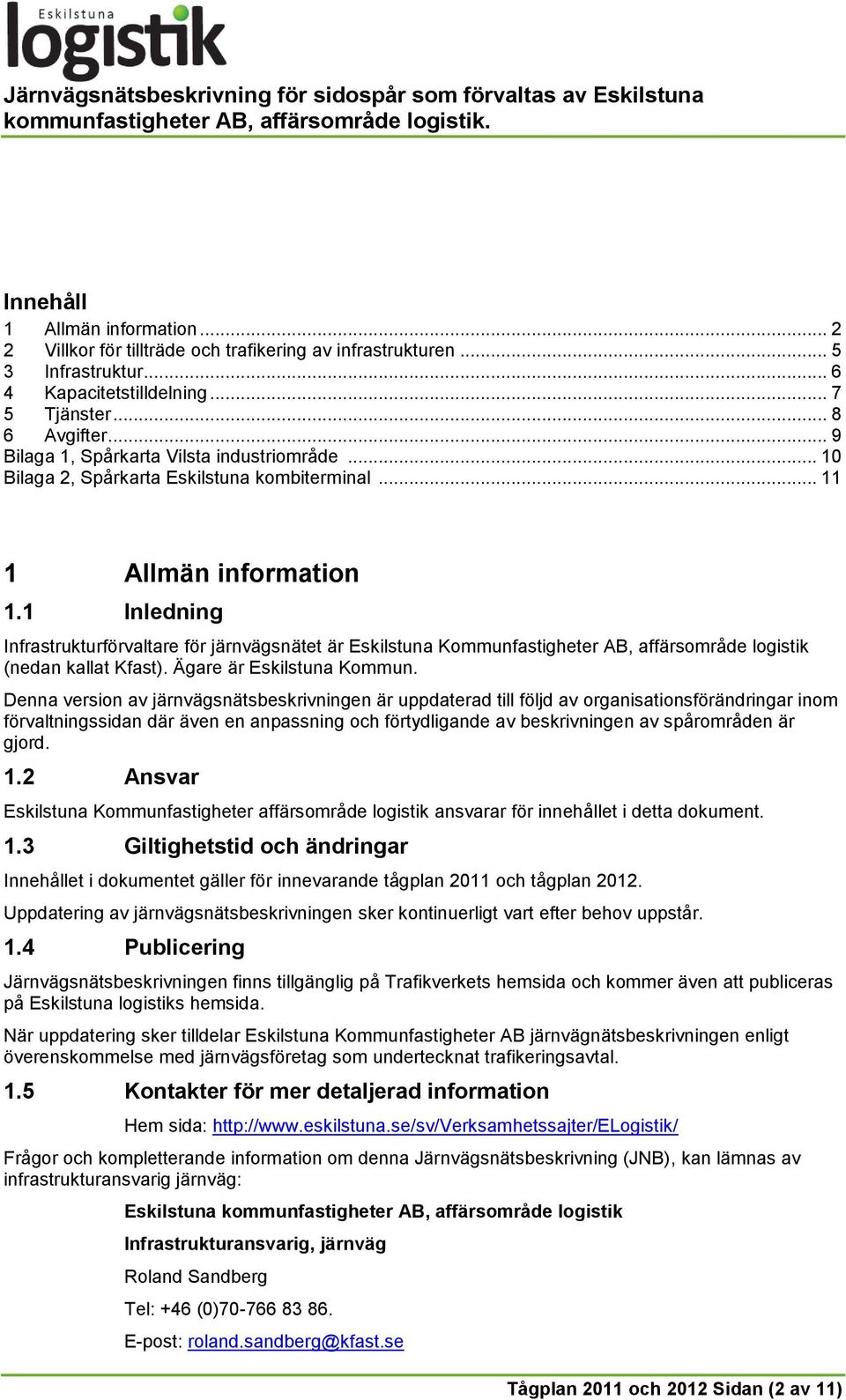 1 Inledning Infrastrukturförvaltare för järnvägsnätet är Eskilstuna Kommunfastigheter AB, affärsområde logistik (nedan kallat Kfast). Ägare är Eskilstuna Kommun.