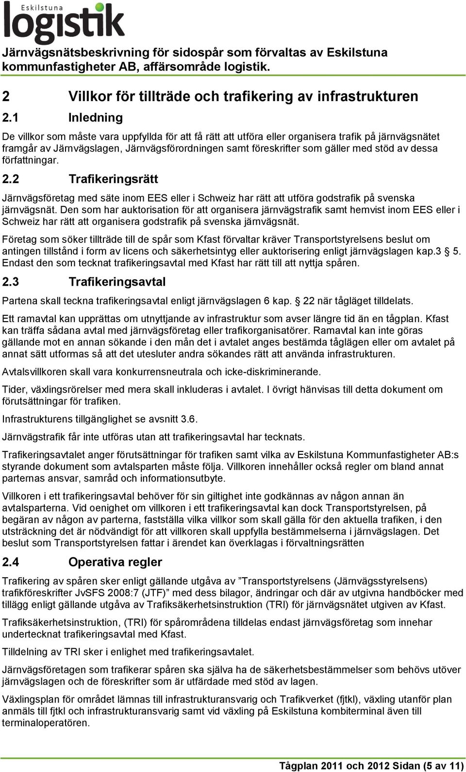 stöd av dessa författningar. 2.2 Trafikeringsrätt Järnvägsföretag med säte inom EES eller i Schweiz har rätt att utföra godstrafik på svenska järnvägsnät.