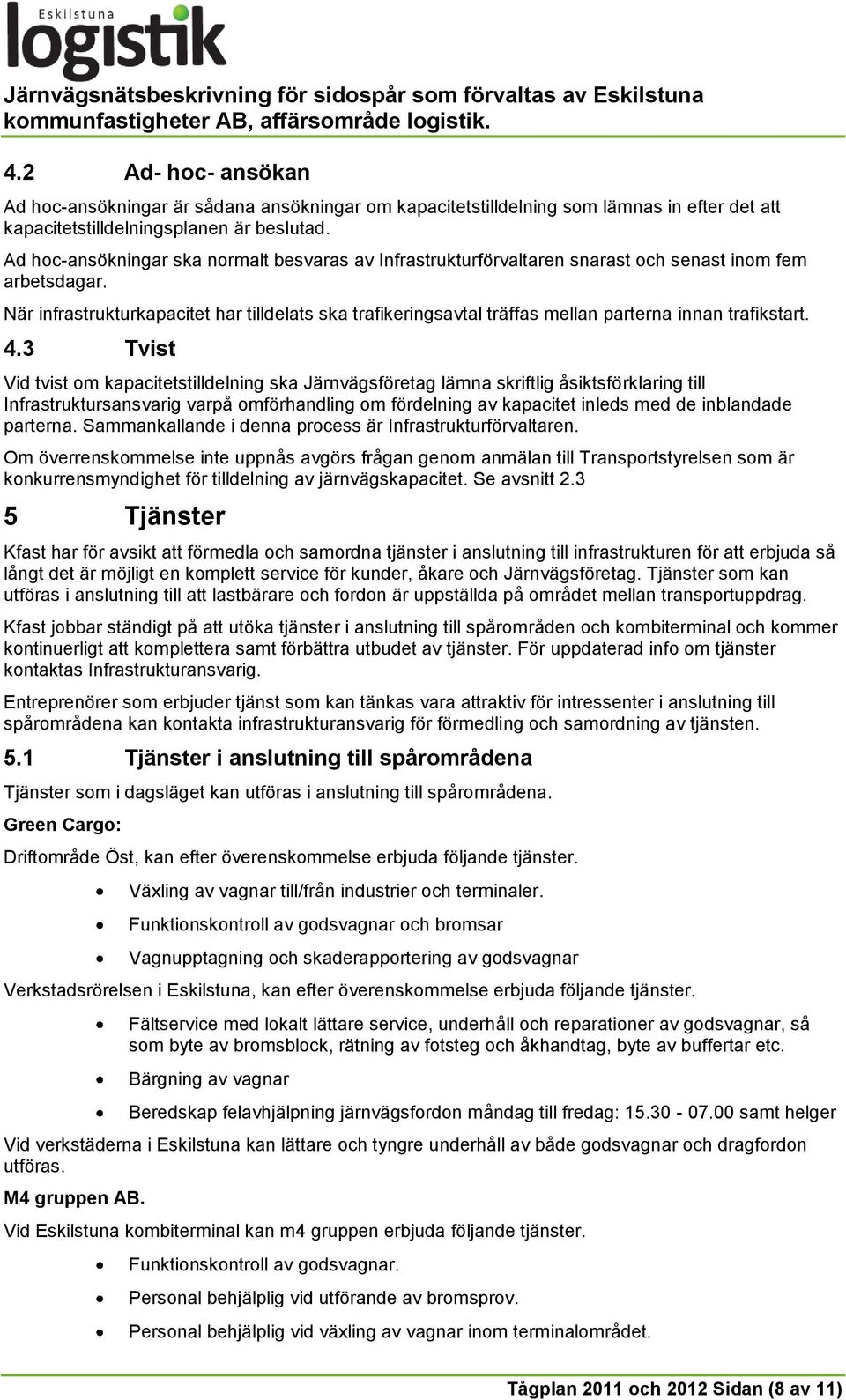 När infrastrukturkapacitet har tilldelats ska trafikeringsavtal träffas mellan parterna innan trafikstart. 4.