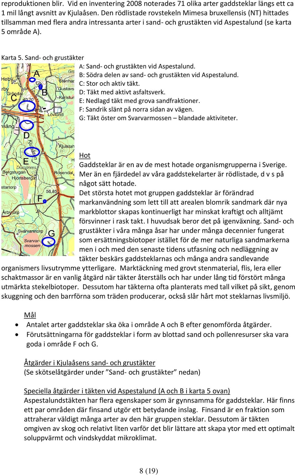 Sand- och grustäkter A: Sand- och grustäkten vid Aspestalund. A B: Södra delen av sand- och grustäkten vid Aspestalund. C: Stor och aktiv täkt. B D: Täkt med aktivt asfaltsverk.