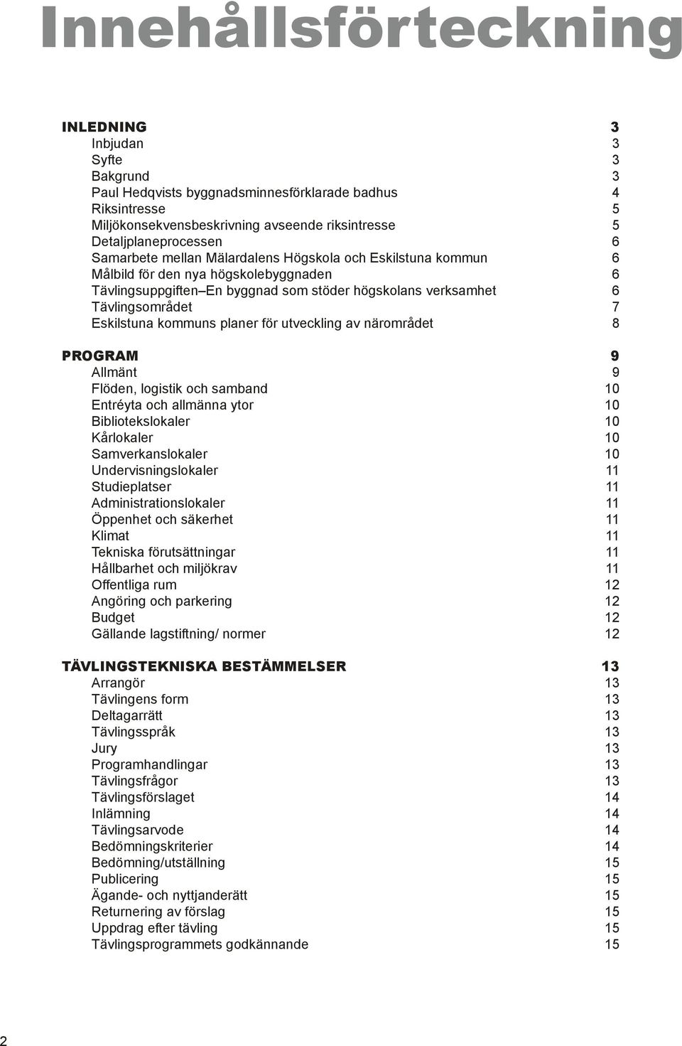 kommuns planer för utveckling av närområdet 8 PROGRAM 9 Allmänt 9 Flöden, logistik och samband 10 Entréyta och allmänna ytor 10 Bibliotekslokaler 10 Kårlokaler 10 Samverkanslokaler 10