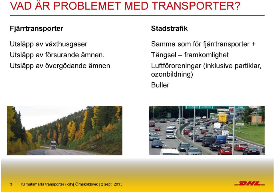 Utsläpp av övergödande ämnen Stadstrafik Samma som för fjärrtransporter +