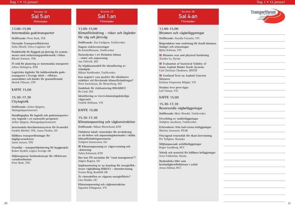 Sverige 2020 effekter, sannolikhet och hinder för genomförande Henrik Pålsson, LTH Citylogistik Session 26 Sal 5:an Ordförande: Jerker Sjögren, Näringsdepartementet Handlingsplan för logistik och