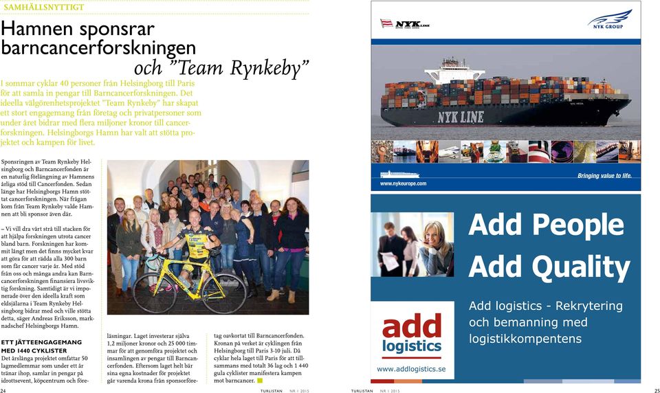 Eftersom laget helt bär sina egna kostnader för projektet går varenda krona från sponsorföre- Hamnen sponsrar barncancerforskningen och Team Rynkeby I sommar cyklar 40 personer från Helsingborg till