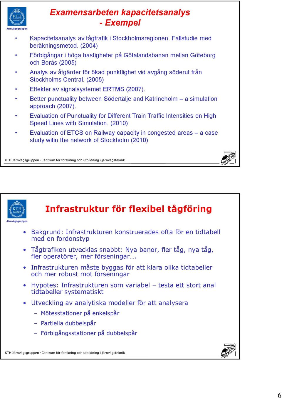 (00) Effekter av signalsystemet ERTMS (00). Better punctuality between Södertälje and Katrineholm a simulation approach (00).