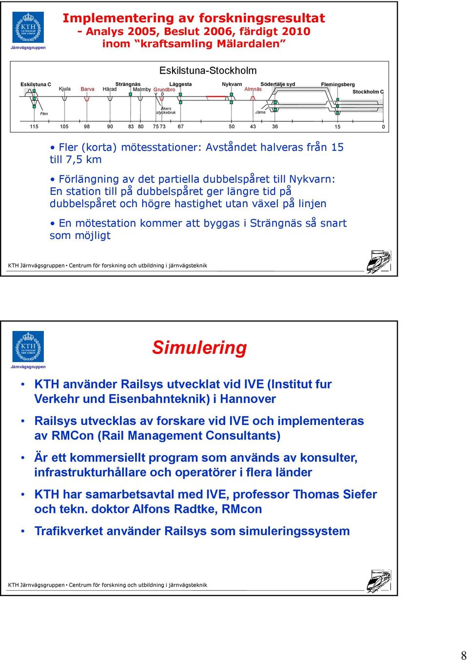 Nykvarn: En station till på dubbelspåret ger längre tid på dubbelspåret och högre hastighet utan växel på linjen En mötestation kommer att byggas i Strängnäs så snart som möjligt Simulering KTH