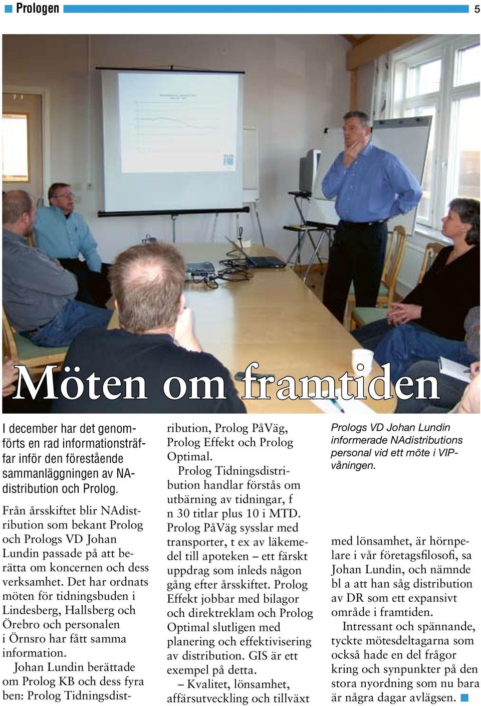 Det har ordnats möten för tidningsbuden i Lindesberg, Hallsberg och Örebro och personalen i Örnsro har fått samma information.