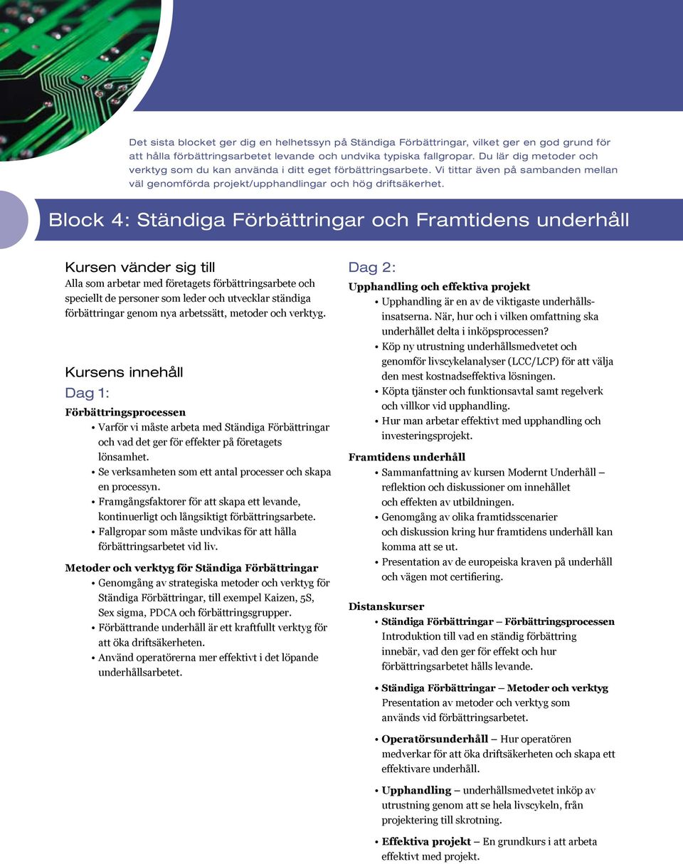 Block 4: Ständiga Förbättringar och Framtidens underhåll Kursen vänder sig till Alla som arbetar med företagets förbättringsarbete och speciellt de personer som leder och utvecklar ständiga