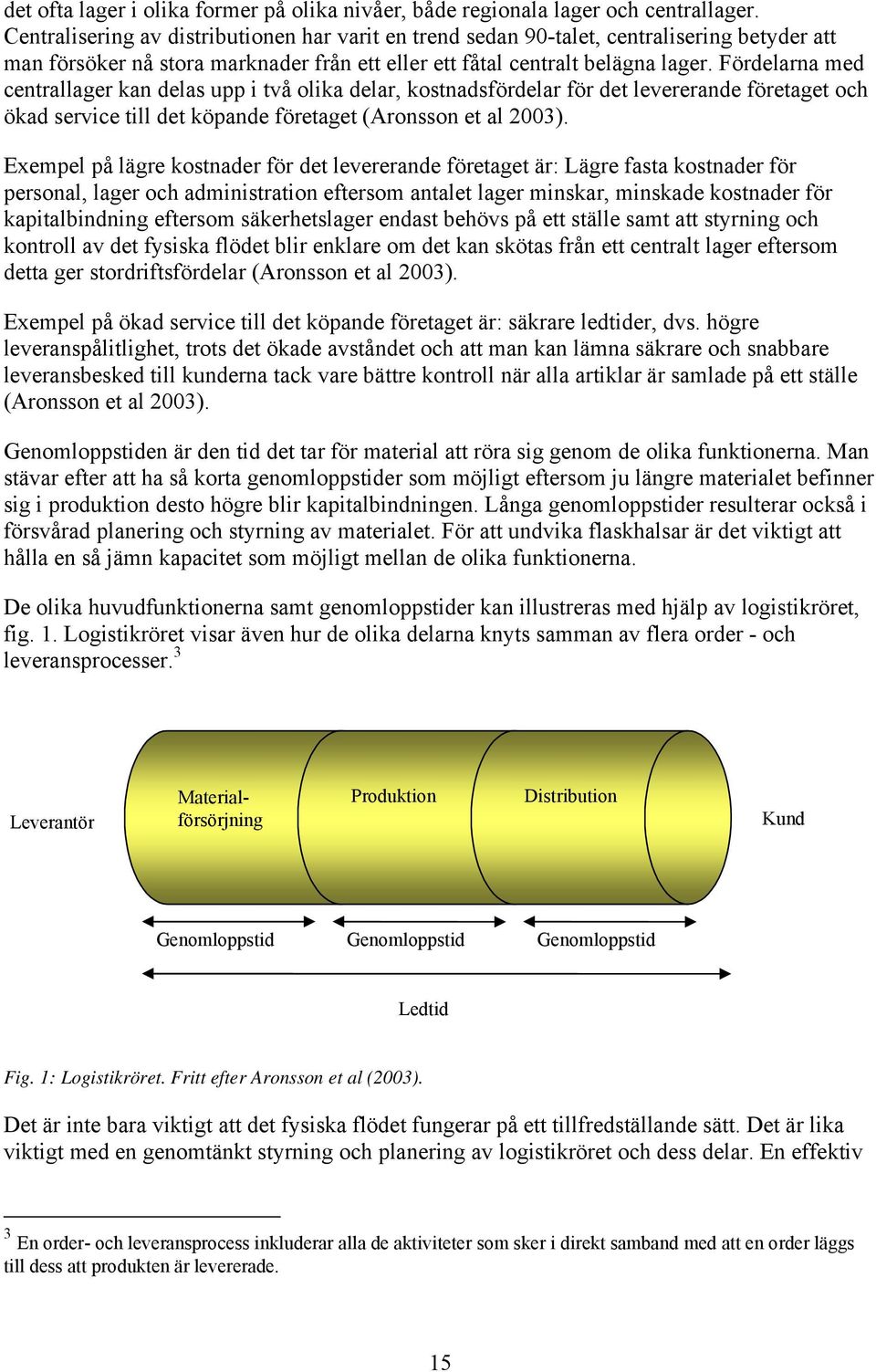 Fördelarna med centrallager kan delas upp i två olika delar, kostnadsfördelar för det levererande företaget och ökad service till det köpande företaget (Aronsson et al 2003).