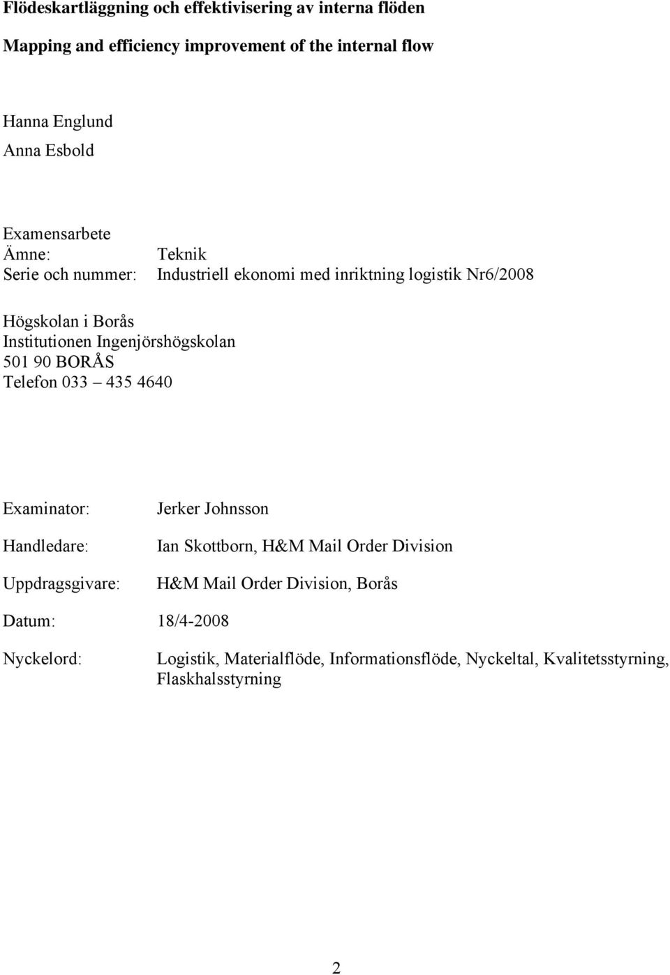 Ingenjörshögskolan 501 90 BORÅS Telefon 033 435 4640 Examinator: Handledare: Uppdragsgivare: Jerker Johnsson Ian Skottborn, H&M Mail Order