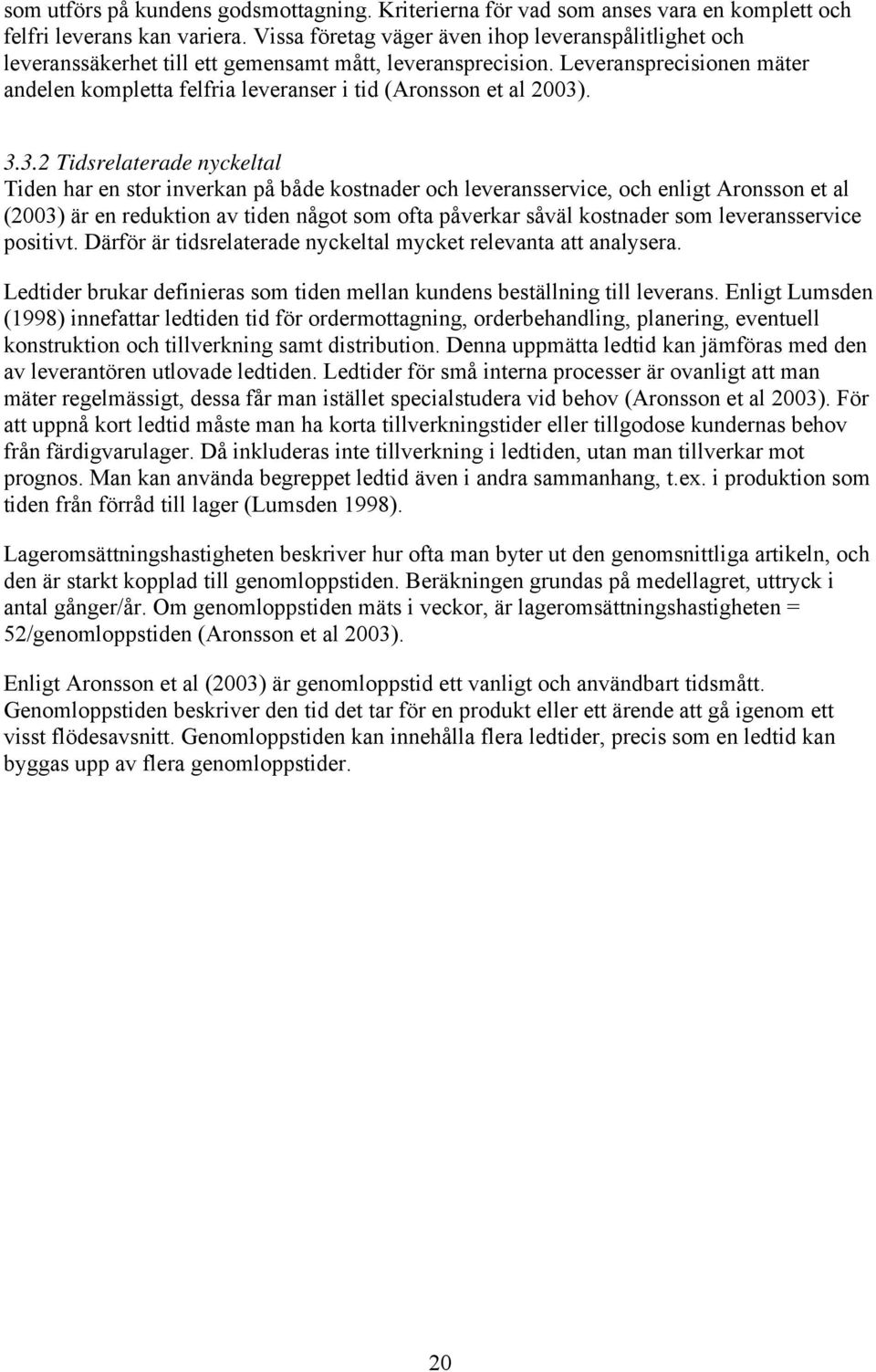 Leveransprecisionen mäter andelen kompletta felfria leveranser i tid (Aronsson et al 2003)