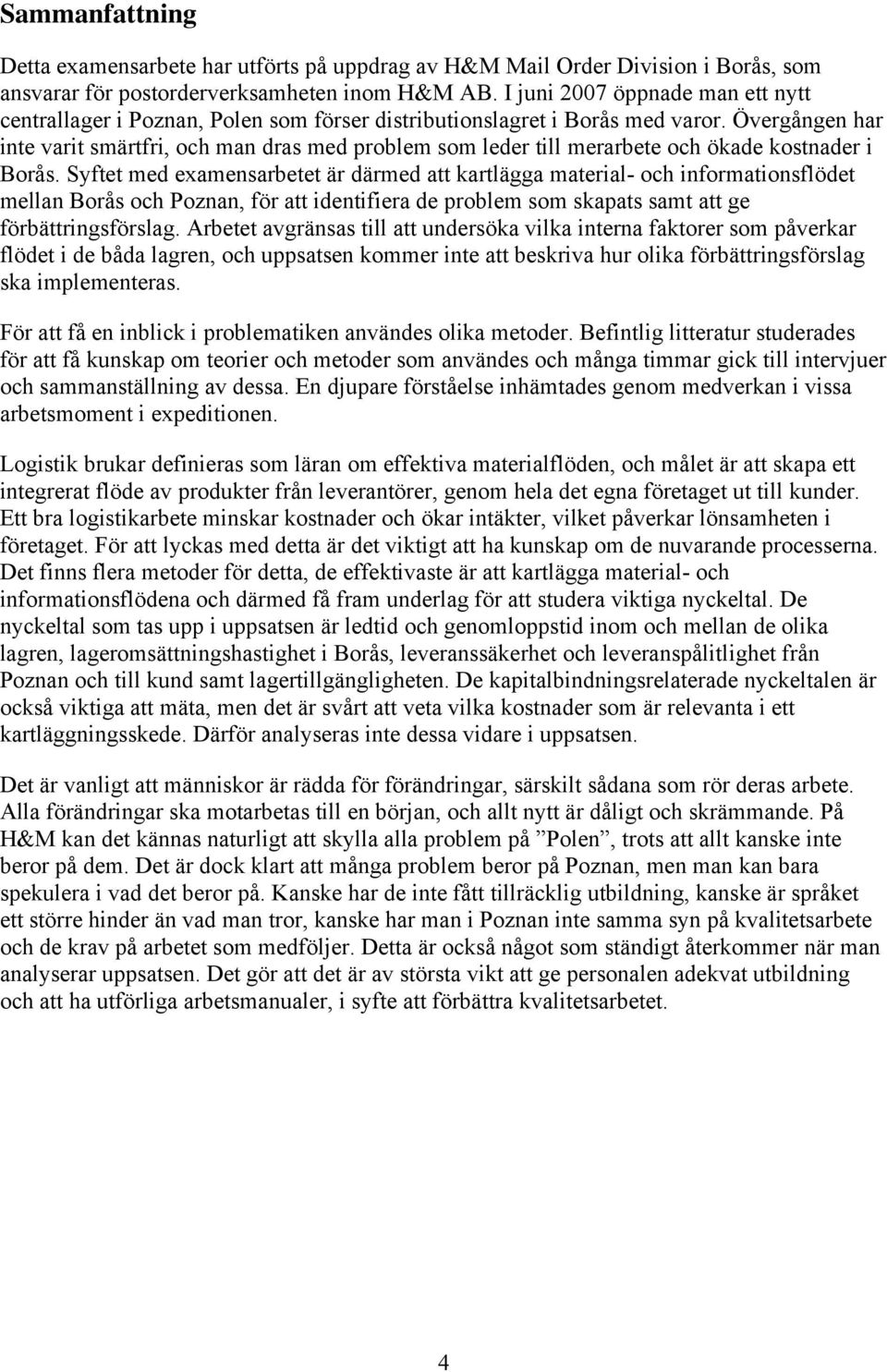 Övergången har inte varit smärtfri, och man dras med problem som leder till merarbete och ökade kostnader i Borås.