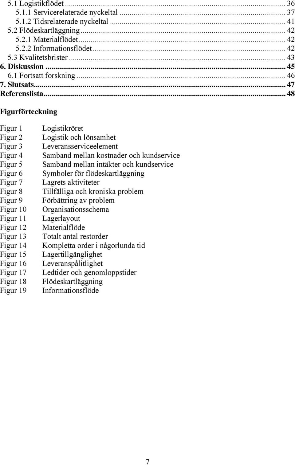 .. 48 Figurförteckning Figur 1 Figur 2 Figur 3 Figur 4 Figur 5 Figur 6 Figur 7 Figur 8 Figur 9 Figur 10 Figur 11 Figur 12 Figur 13 Figur 14 Figur 15 Figur 16 Figur 17 Figur 18 Figur 19 Logistikröret