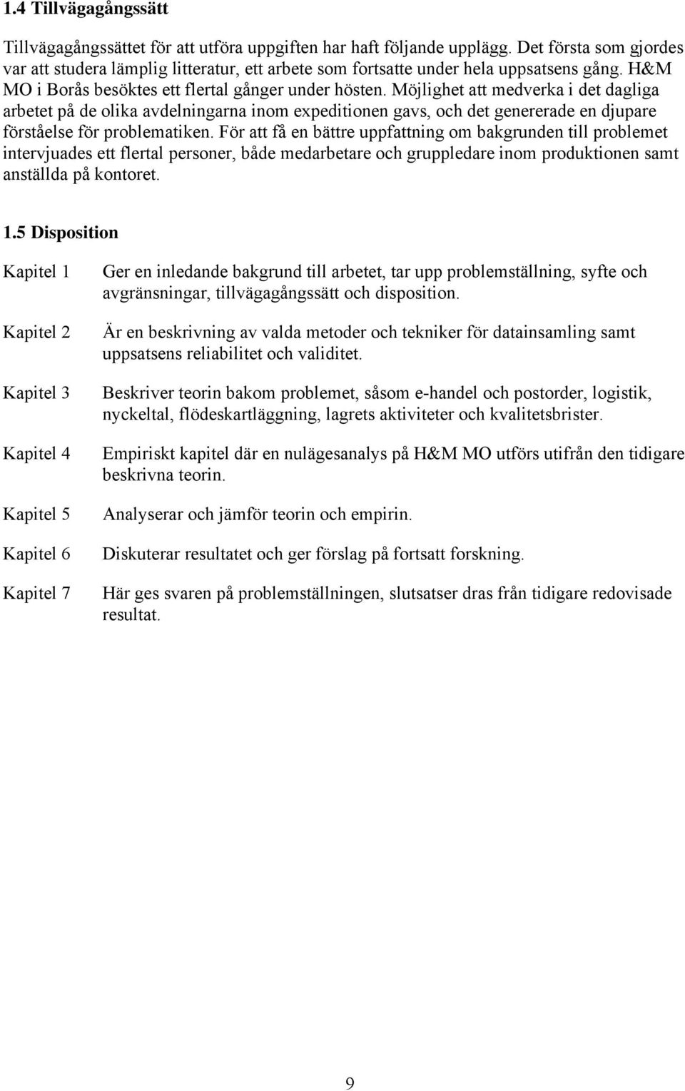 Möjlighet att medverka i det dagliga arbetet på de olika avdelningarna inom expeditionen gavs, och det genererade en djupare förståelse för problematiken.