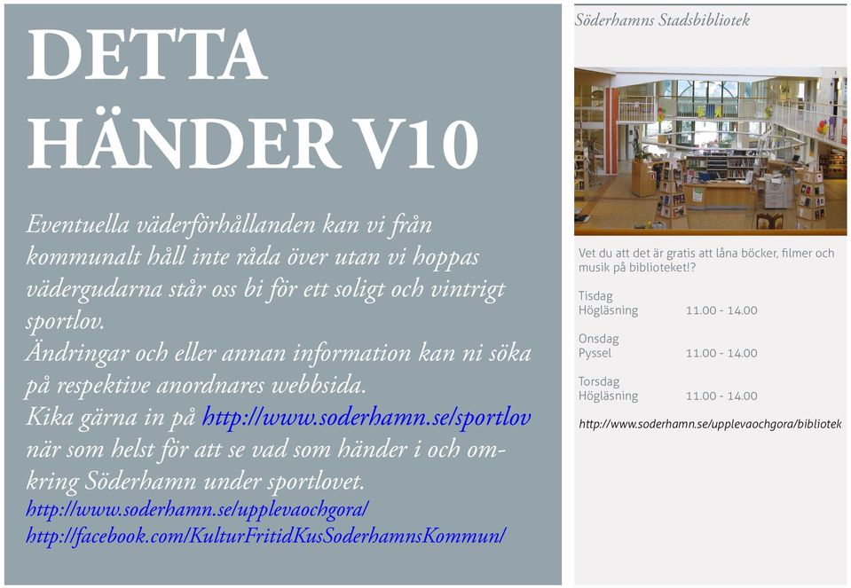 se/sportlov när som helst för att se vad som händer i och omkring Söderhamn under sportlovet. http://www.soderhamn.se/upplevaochgora/ http://facebook.