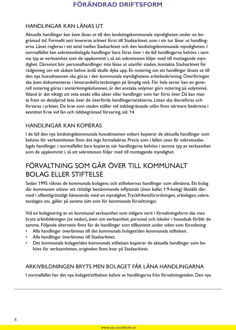 I normalfallet kan sekretessbelagda handlingar bara föras över i de fall handlingarna behövs i samma typ av verksamhet som de uppkommit i, så att sekretessen följer med till mottagande myndighet.