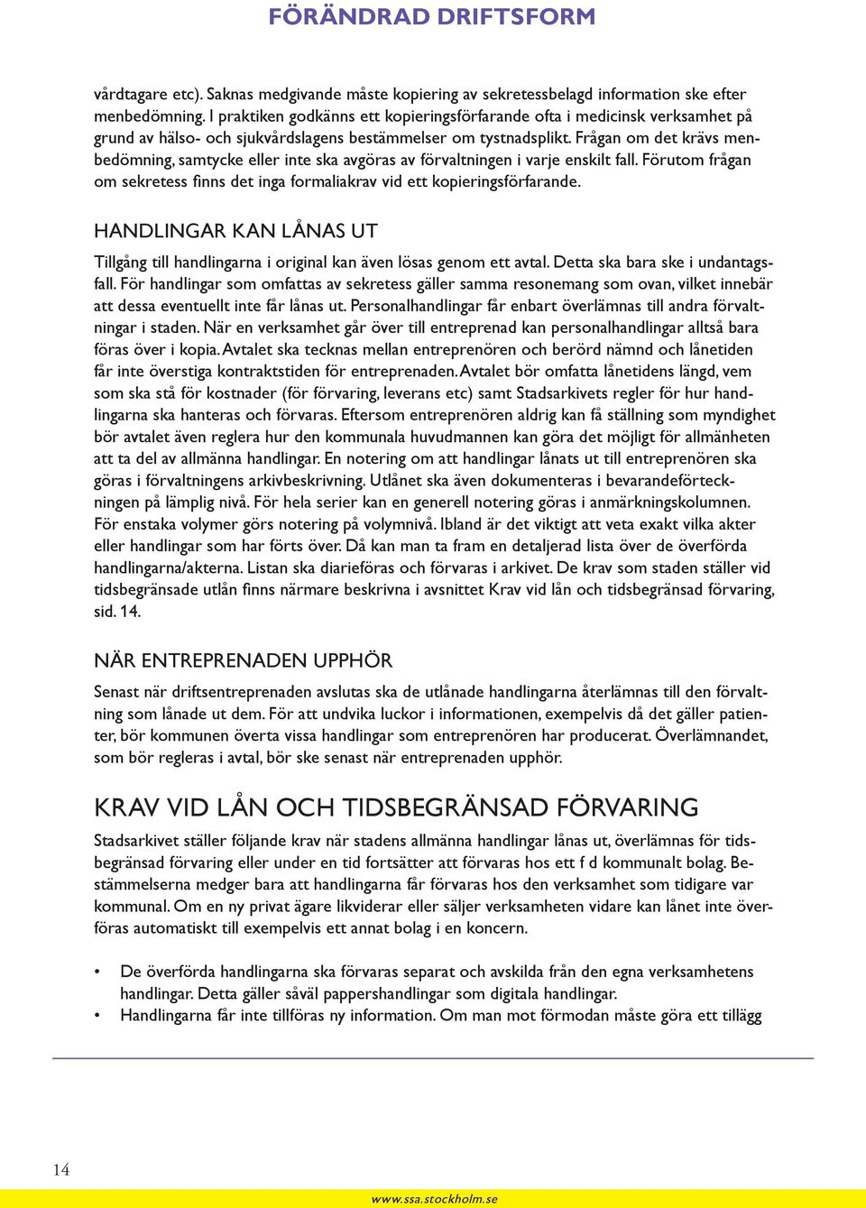 Frågan om det krävs menbedömning, samtycke eller inte ska avgöras av förvaltningen i varje enskilt fall. Förutom frågan om sekretess finns det inga formaliakrav vid ett kopieringsförfarande.