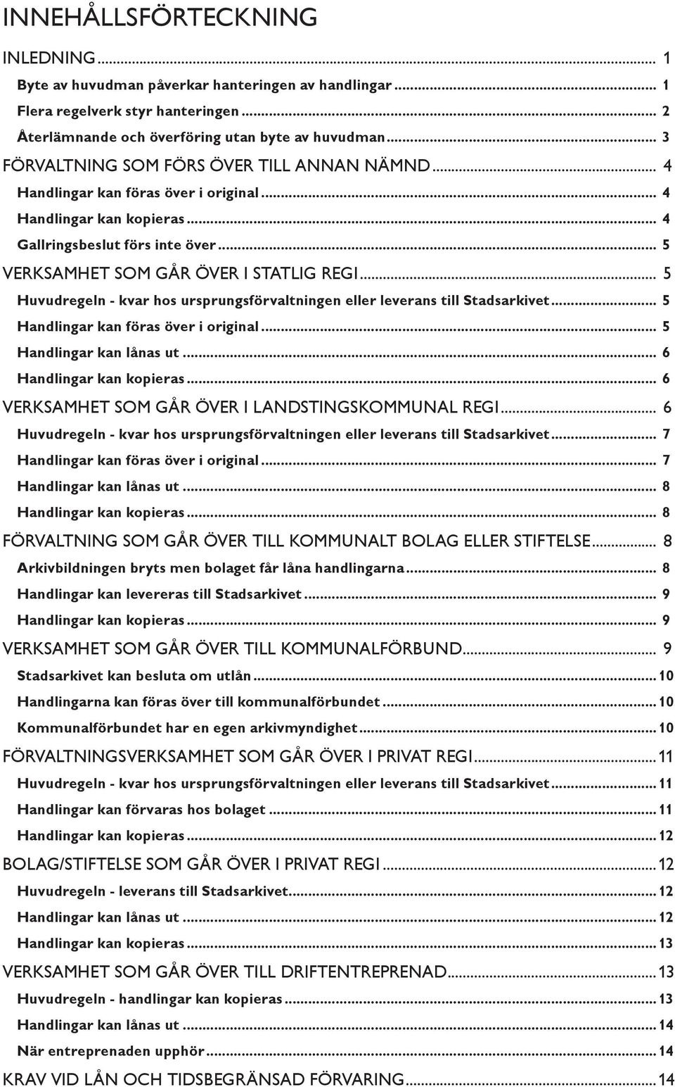 .. 5 Huvudregeln - kvar hos ursprungsförvaltningen eller leverans till Stadsarkivet... 5 Handlingar kan föras över i original... 5 Handlingar kan lånas ut... 6 Handlingar kan kopieras.