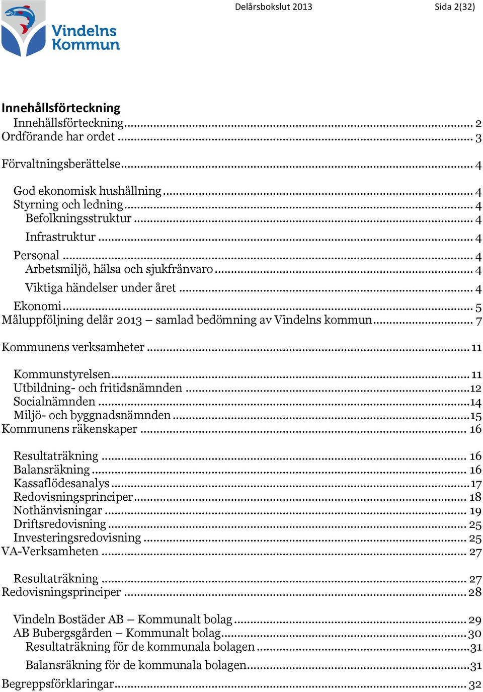 .. 5 Måluppföljning delår 2013 samlad bedömning av Vindelns kommun... 7 Kommunens verksamheter... 11 Kommunstyrelsen... 11 Utbildning- och fritidsnämnden...12 Socialnämnden.