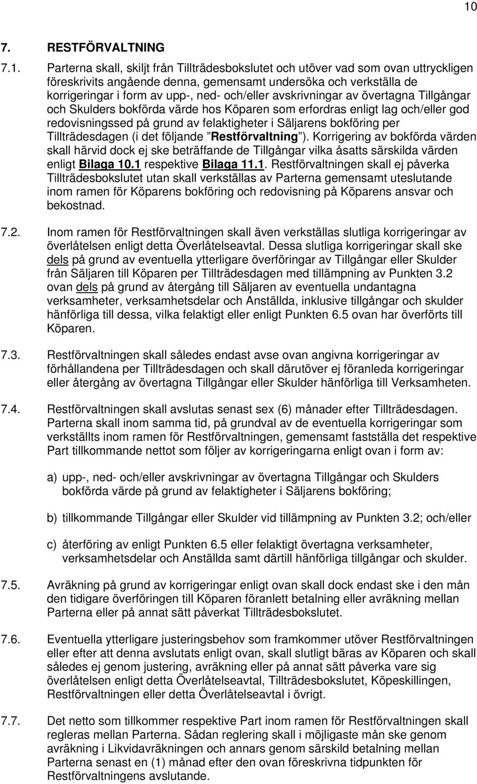 bokföring per Tillträdesdagen (i det följande Restförvaltning ). Korrigering av bokförda värden skall härvid dock ej ske beträffande de Tillgångar vilka åsatts särskilda värden enligt Bilaga 10.