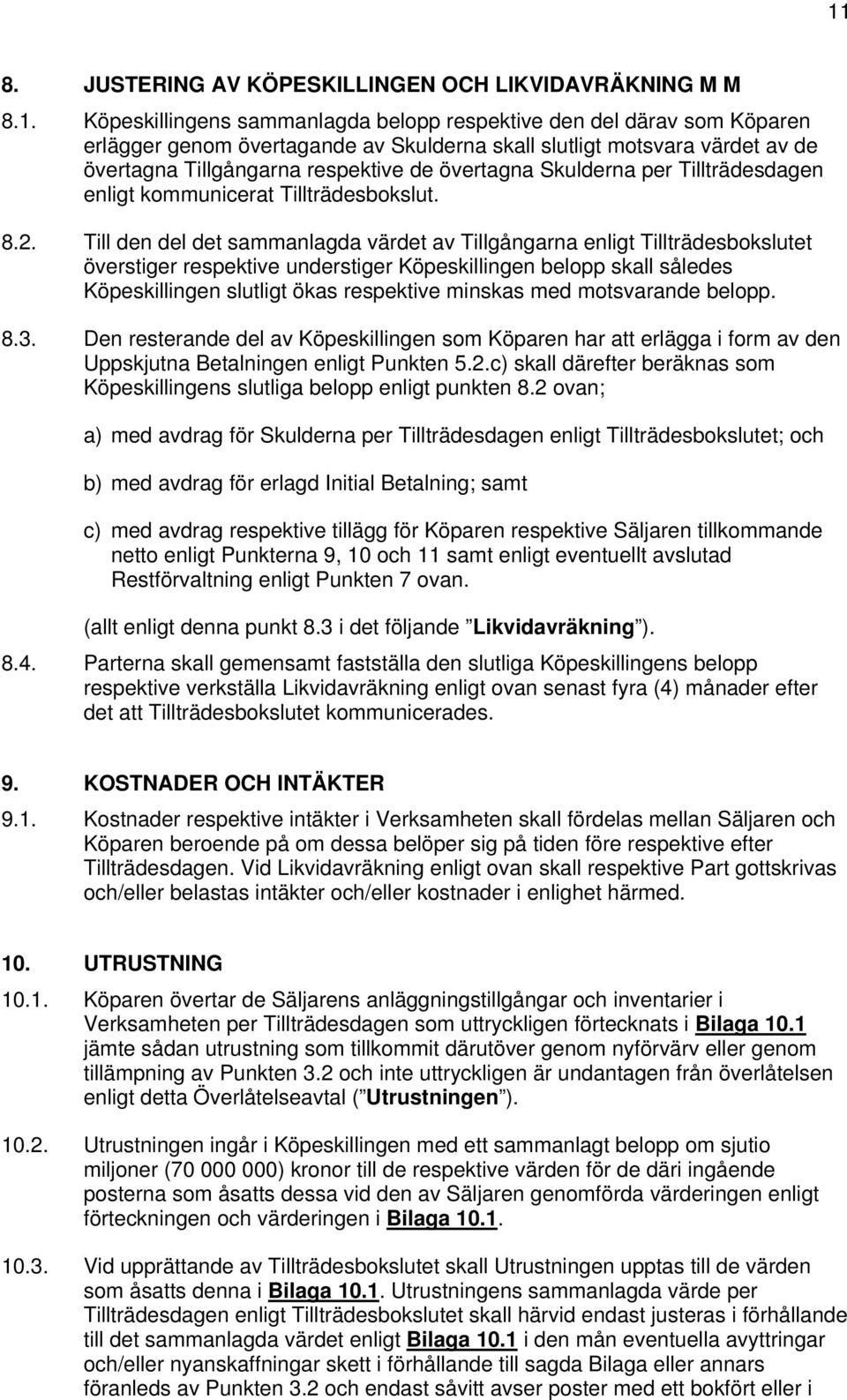 Till den del det sammanlagda värdet av Tillgångarna enligt Tillträdesbokslutet överstiger respektive understiger Köpeskillingen belopp skall således Köpeskillingen slutligt ökas respektive minskas