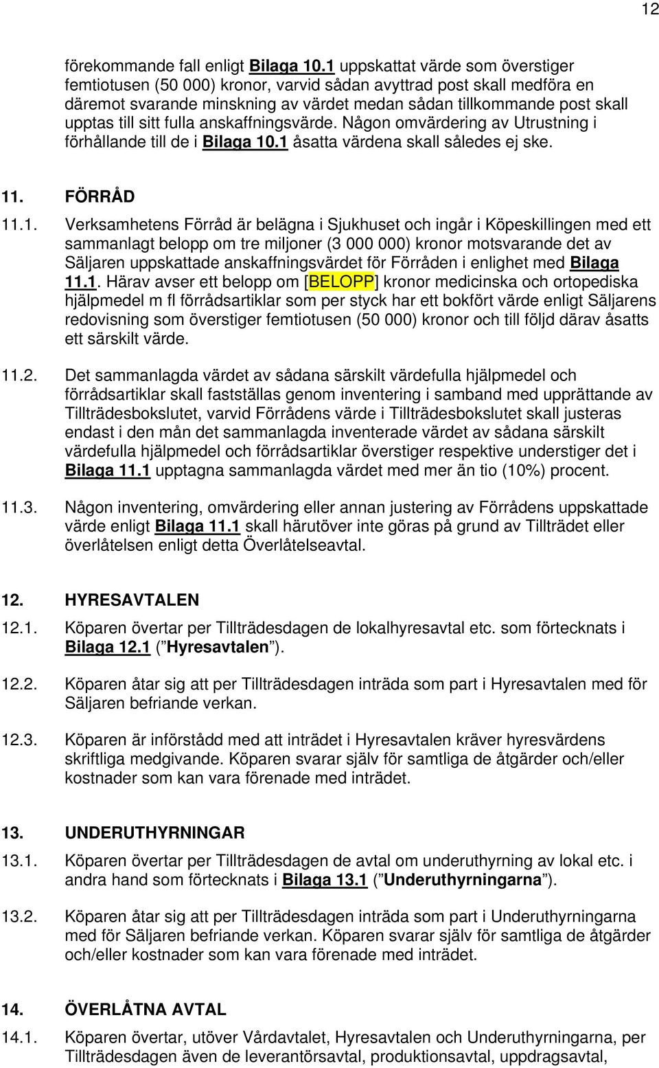 fulla anskaffningsvärde. Någon omvärdering av Utrustning i förhållande till de i Bilaga 10