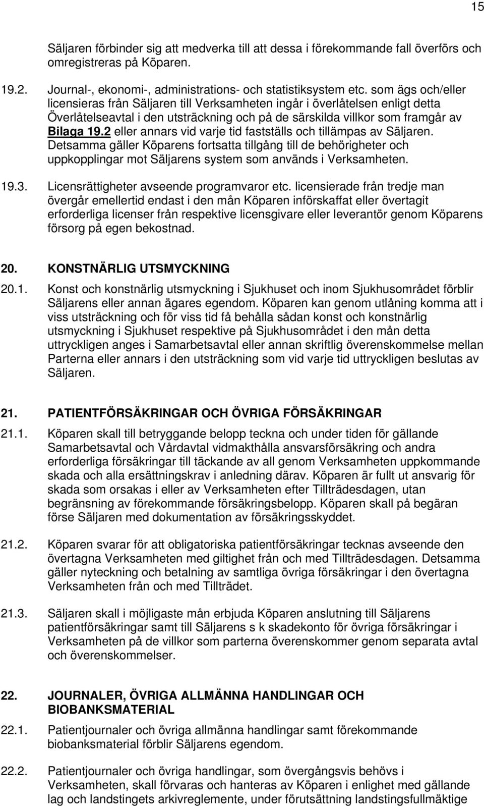 2 eller annars vid varje tid fastställs och tillämpas av Säljaren. Detsamma gäller Köparens fortsatta tillgång till de behörigheter och uppkopplingar mot Säljarens system som används i Verksamheten.