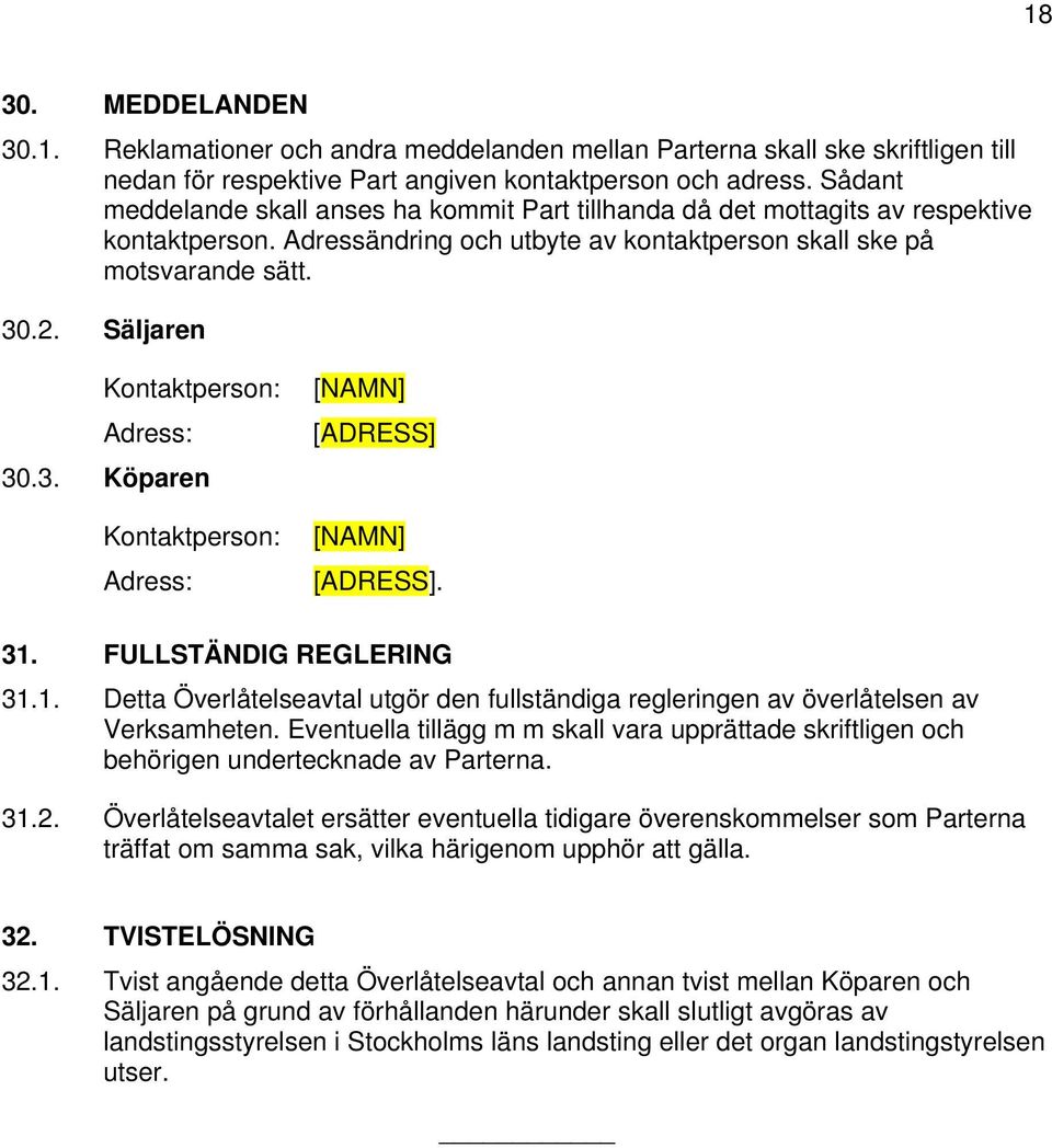 Säljaren Kontaktperson: Adress: 30.3. Köparen Kontaktperson: Adress: [NAMN] [ADRESS] [NAMN] [ADRESS]. 31. FULLSTÄNDIG REGLERING 31.1. Detta Överlåtelseavtal utgör den fullständiga regleringen av överlåtelsen av Verksamheten.