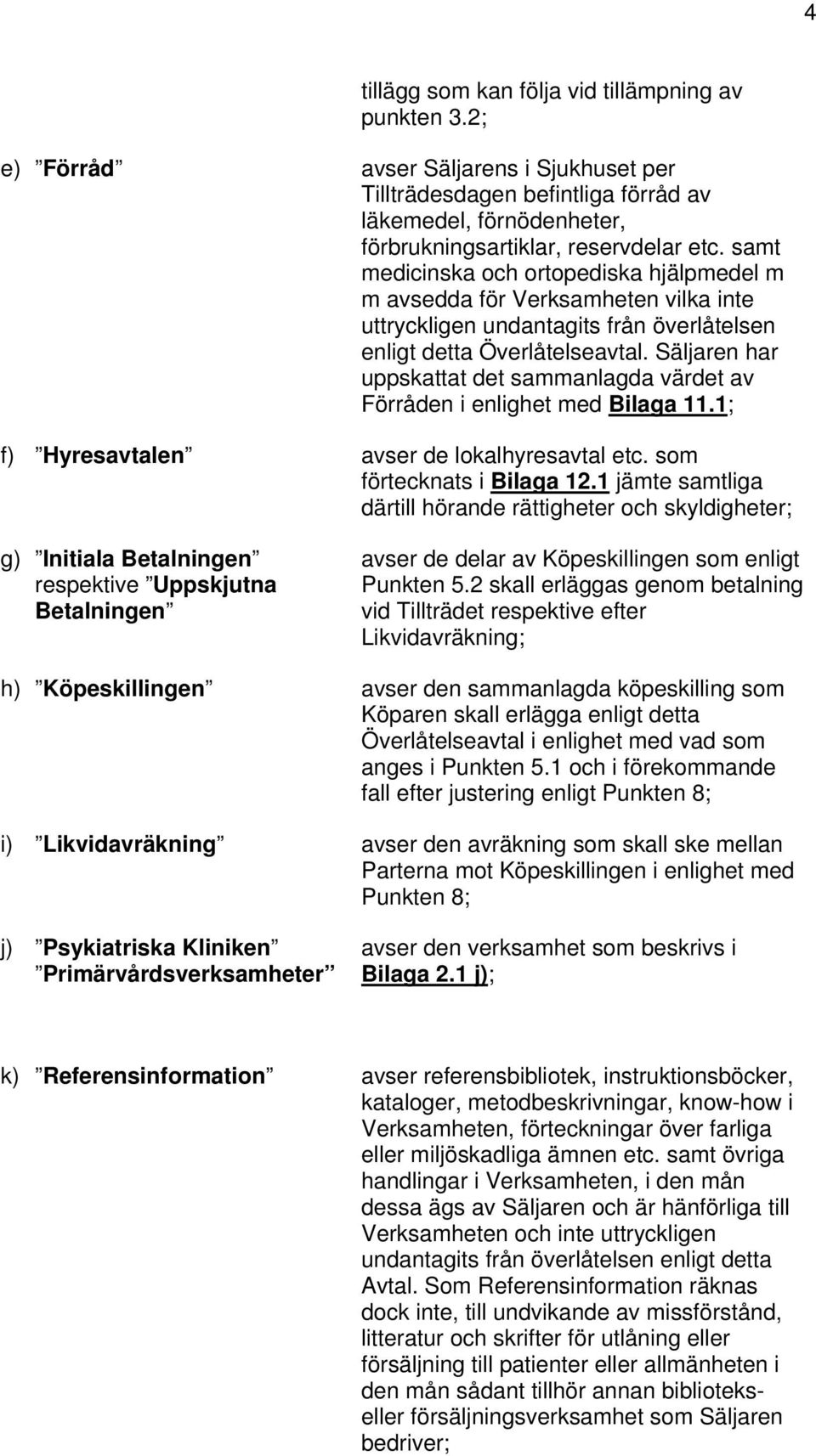 Säljaren har uppskattat det sammanlagda värdet av Förråden i enlighet med Bilaga 11.1; f) Hyresavtalen avser de lokalhyresavtal etc. som förtecknats i Bilaga 12.