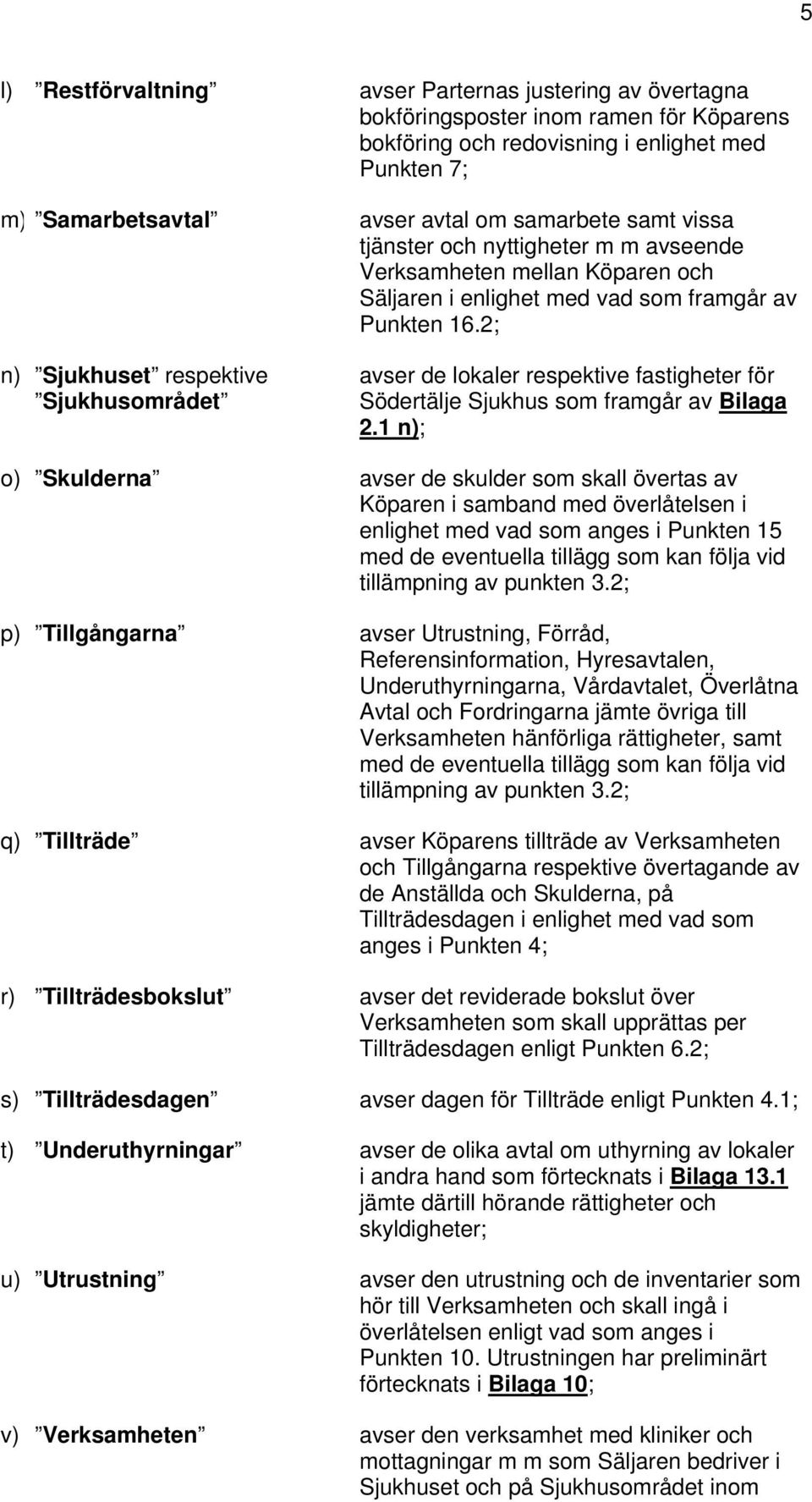 2; n) Sjukhuset respektive Sjukhusområdet avser de lokaler respektive fastigheter för Södertälje Sjukhus som framgår av Bilaga 2.