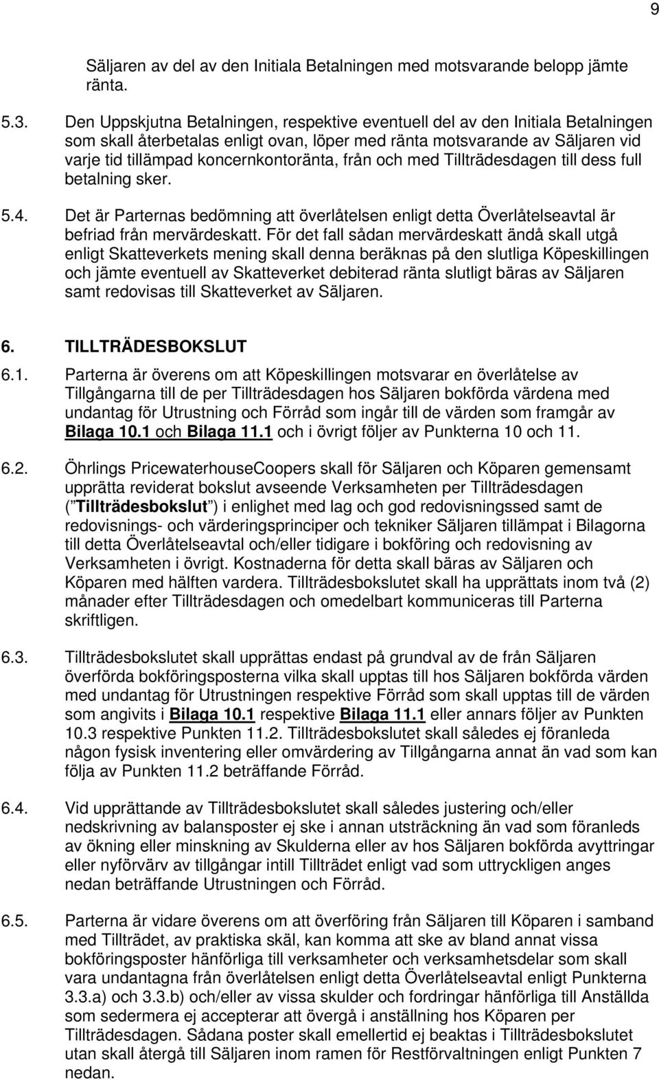 från och med Tillträdesdagen till dess full betalning sker. 5.4. Det är Parternas bedömning att överlåtelsen enligt detta Överlåtelseavtal är befriad från mervärdeskatt.