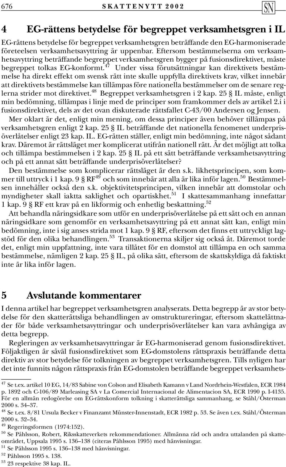 47 Under vissa förutsättningar kan direktivets bestämmelse ha direkt effekt om svensk rätt inte skulle uppfylla direktivets krav, vilket innebär att direktivets bestämmelse kan tillämpas före