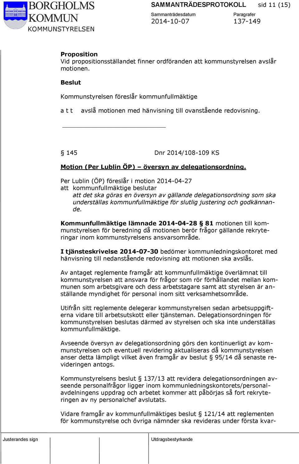 Per Lublin (ÖP) föreslår i motion 2014-04-27 att kommunfullmäktige beslutar att det ska göras en översyn av gällande delegationsordning som ska underställas kommunfullmäktige för slutlig justering