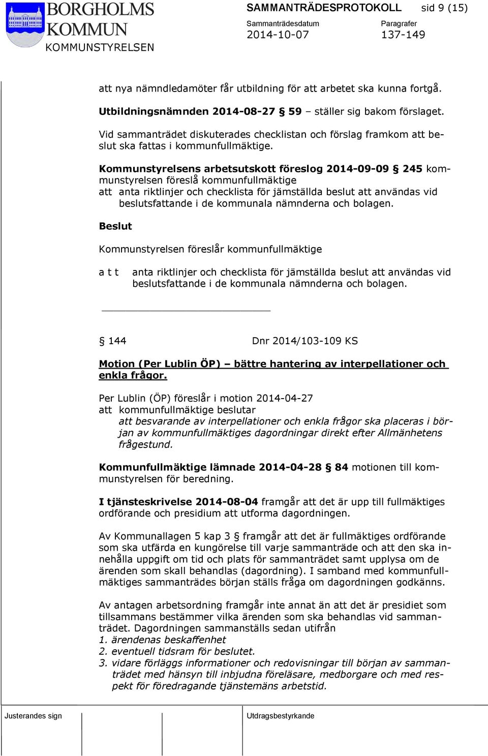 Kommunstyrelsens arbetsutskott föreslog 2014-09-09 245 kommunstyrelsen föreslå kommunfullmäktige att anta riktlinjer och checklista för jämställda beslut att användas vid beslutsfattande i de