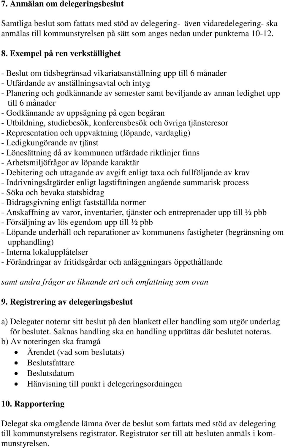 annan ledighet upp till 6 månader - Godkännande av uppsägning på egen begäran - Utbildning, studiebesök, konferensbesök och övriga tjänsteresor - Representation och uppvaktning (löpande, vardaglig) -