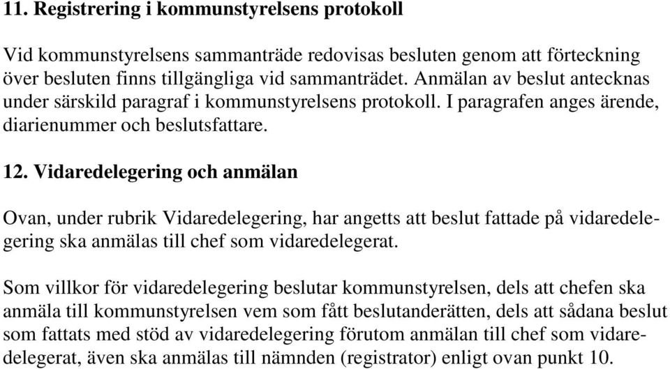 Vidaredelegering och anmälan Ovan, under rubrik Vidaredelegering, har angetts att beslut fattade på vidaredelegering ska anmälas till chef som vidaredelegerat.